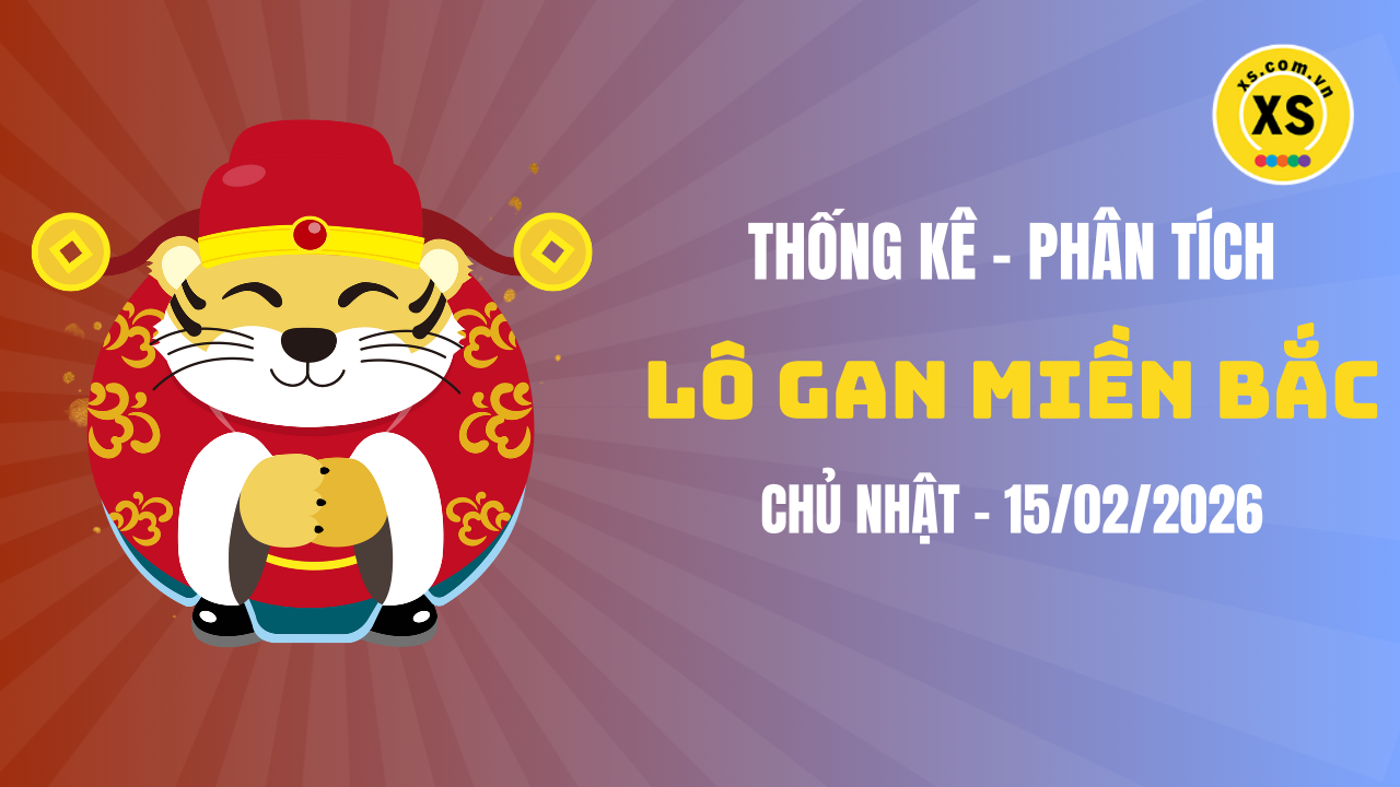 Loto gan MB 15/2 : Thống kê loto gan miền Bắc ngày 15/2/2026