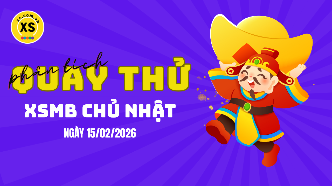 Quay thử XSMB 15/2 : Quay thử kết quả xổ số miền Bắc ngày 15/2/2026