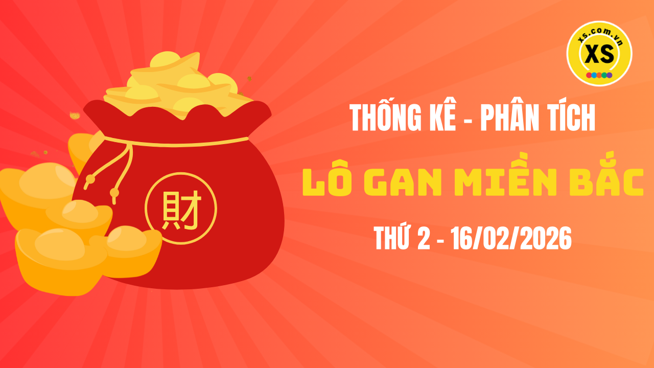 Loto gan MB 16/2 : Thống kê loto gan miền Bắc ngày 16/2/2026
