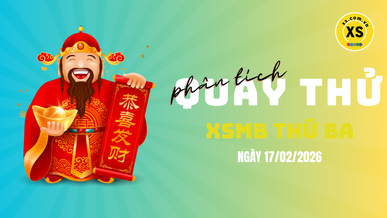Quay thử XSMB 17/2 : Quay thử kết quả xổ số miền Bắc ngày 17/2/2026