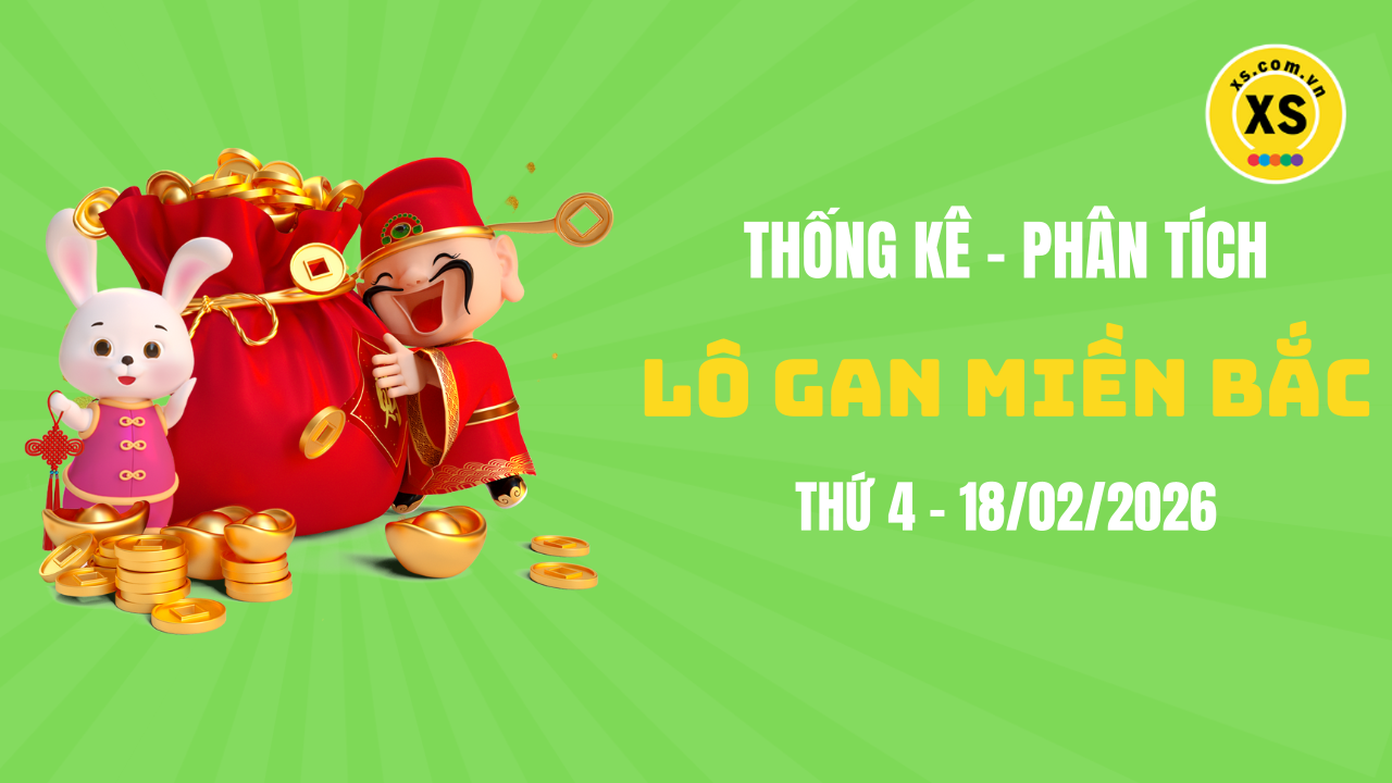 Loto gan MB 18/2 : Thống kê loto gan miền Bắc ngày 18/2/2026