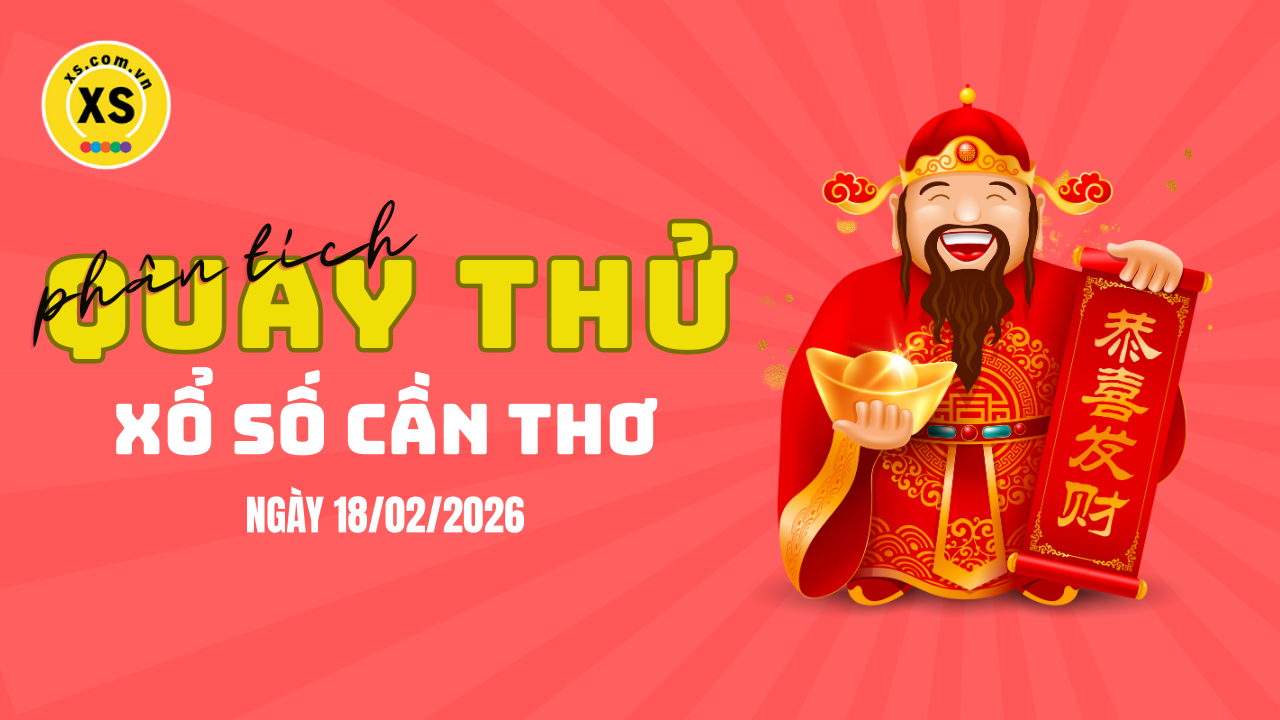 Phân tích kết quả quay thử xổ số Cần Thơ 18/2/2026