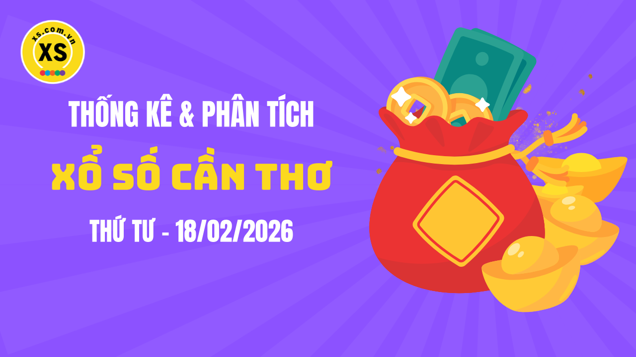 Thống kê XSCT 18/2 : Thống kê và phân tích xổ số Cần Thơ ngày 18/2/2026