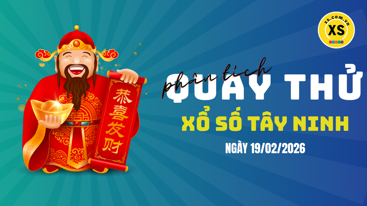 Phân tích kết quả quay thử xổ số Tây Ninh 19/2/2026