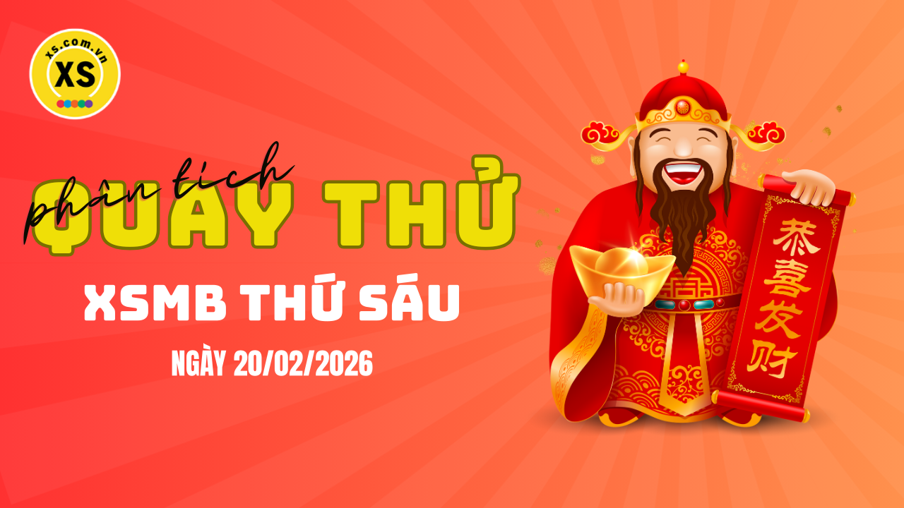Quay thử XSMB 20/2 : Quay thử kết quả xổ số miền Bắc ngày 20/2/2026