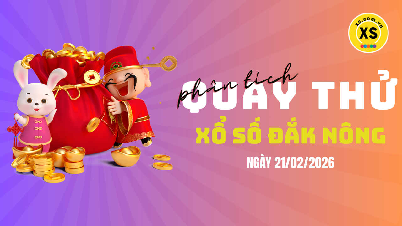 Phân tích kết quả quay thử xổ số Đắk Nông 21/2/2026