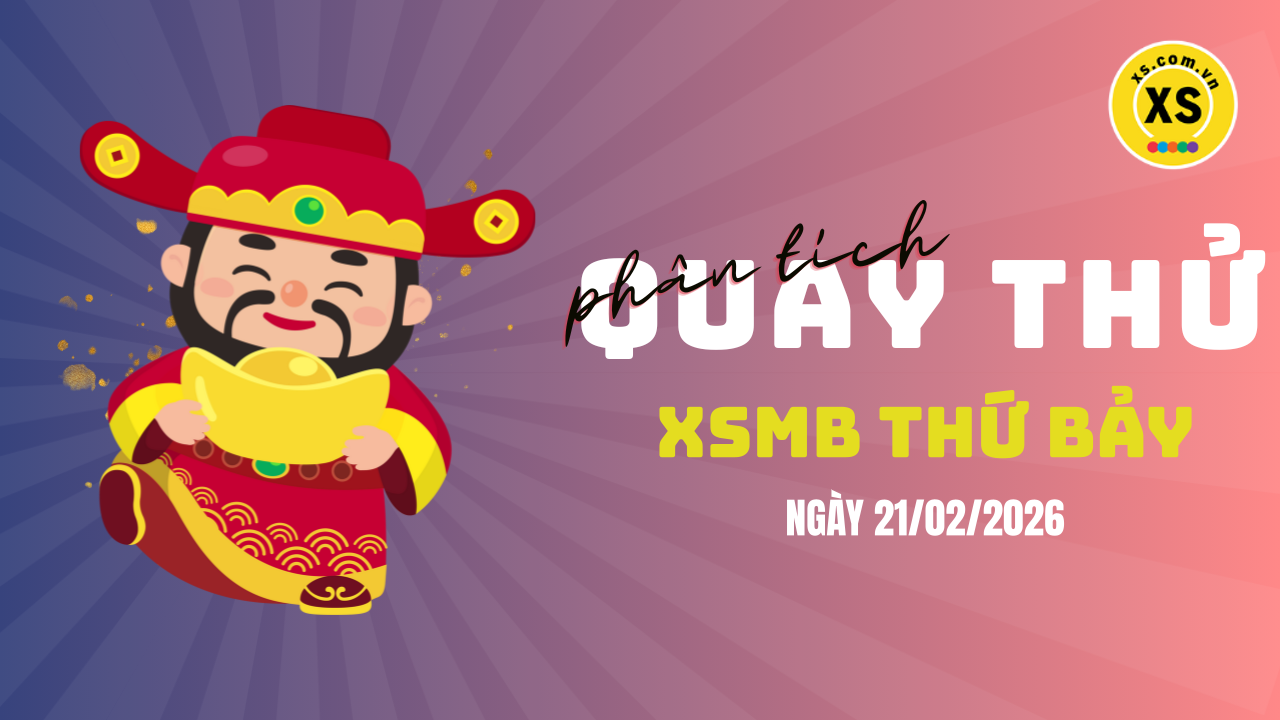 Quay thử XSMB 21/2 : Quay thử kết quả xổ số miền Bắc ngày 21/2/2026