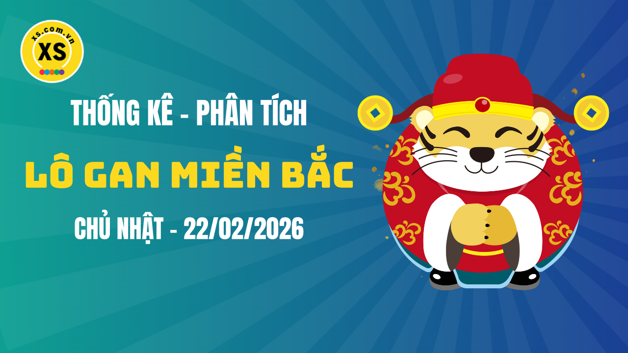 Loto gan MB 22/2 : Thống kê loto gan miền Bắc ngày 22/2/2026