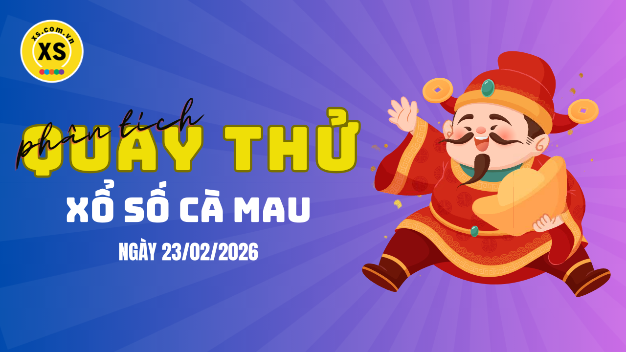 Phân tích kết quả quay thử xổ số Cà Mau 23/2/2026