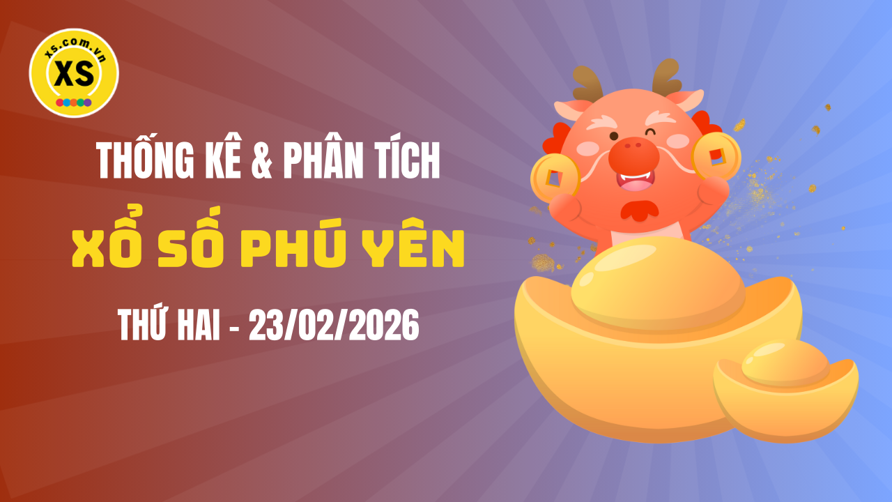 Thống kê XSPY 23/2 : Thống kê và phân tích xổ số Phú Yên ngày 23/2/2026