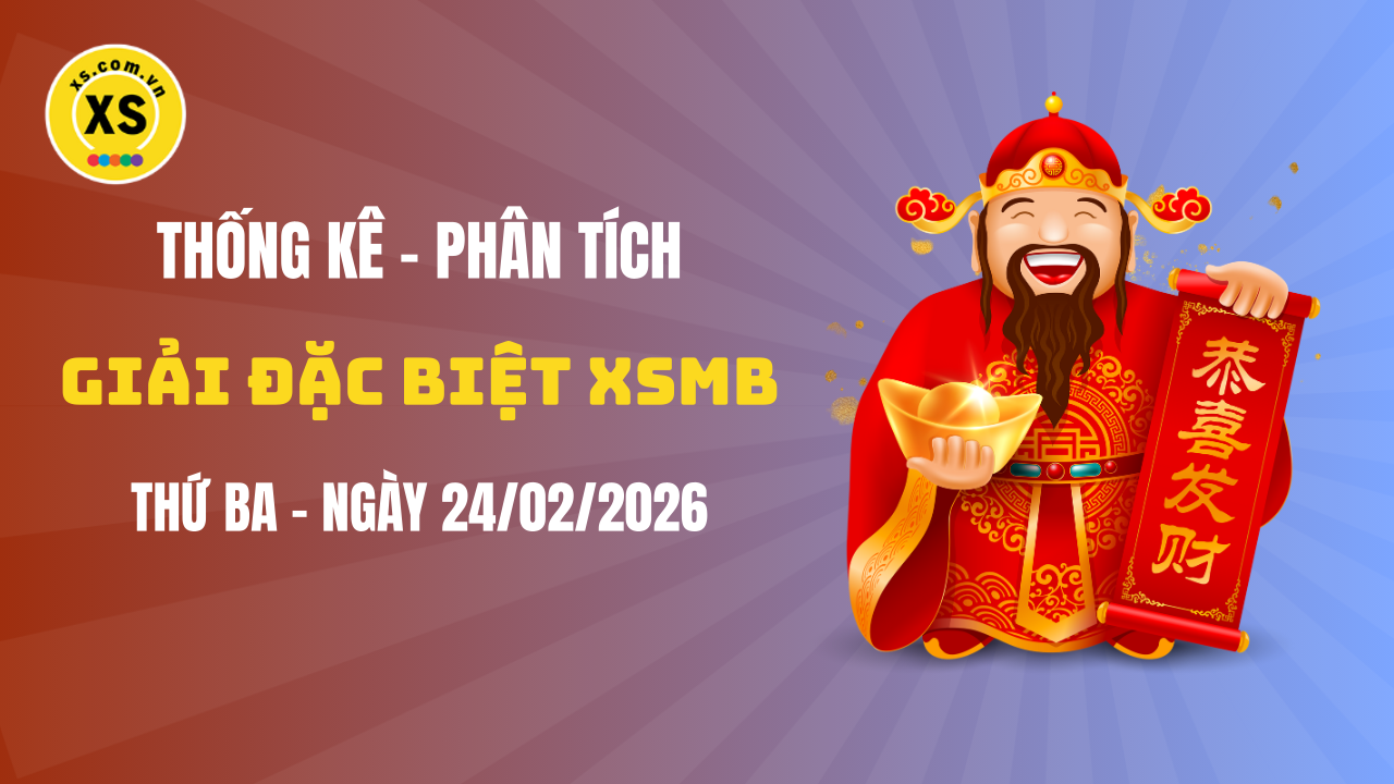 Phân tích giải đặc biệt xổ số miền Bắc ngày 24/2/2026