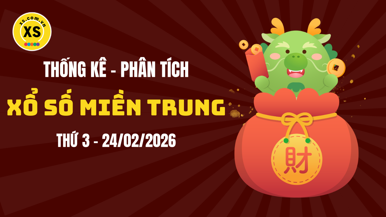 Thống kê XSMT 24/02 : Phân tích xổ số miền Trung ngày 24/2/2026