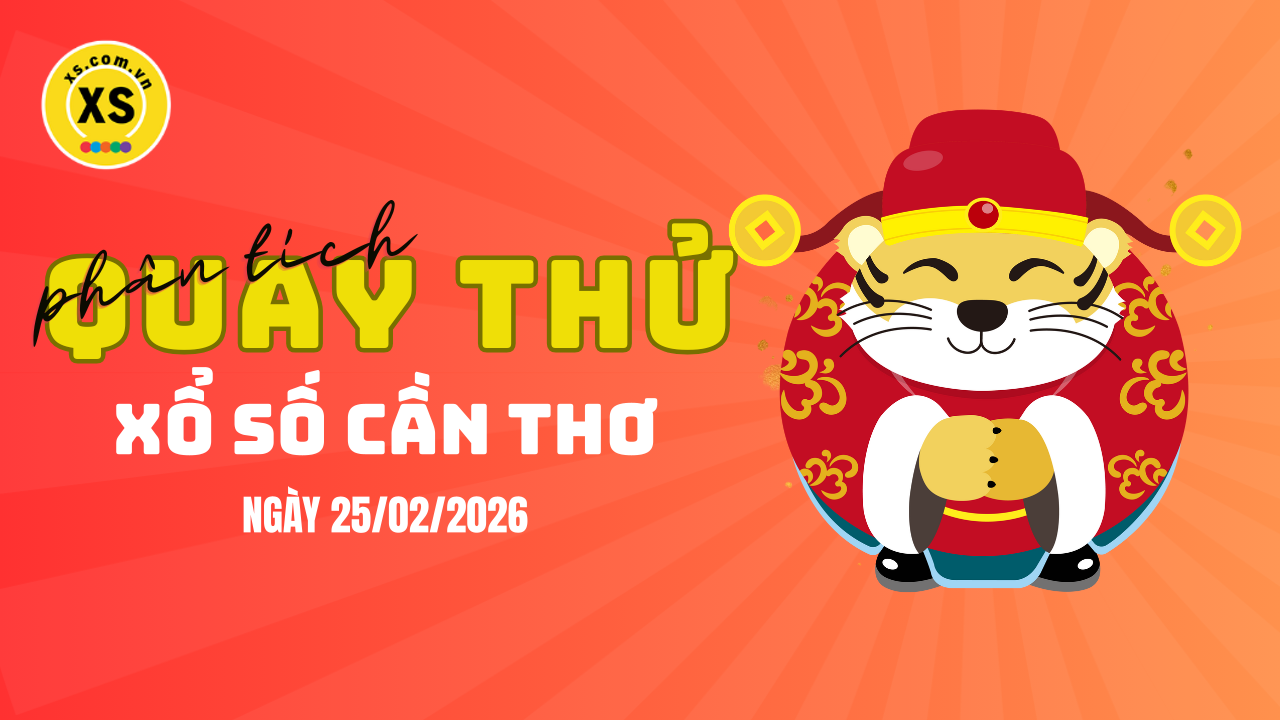 Phân tích kết quả quay thử xổ số Cần Thơ 25/2/2026