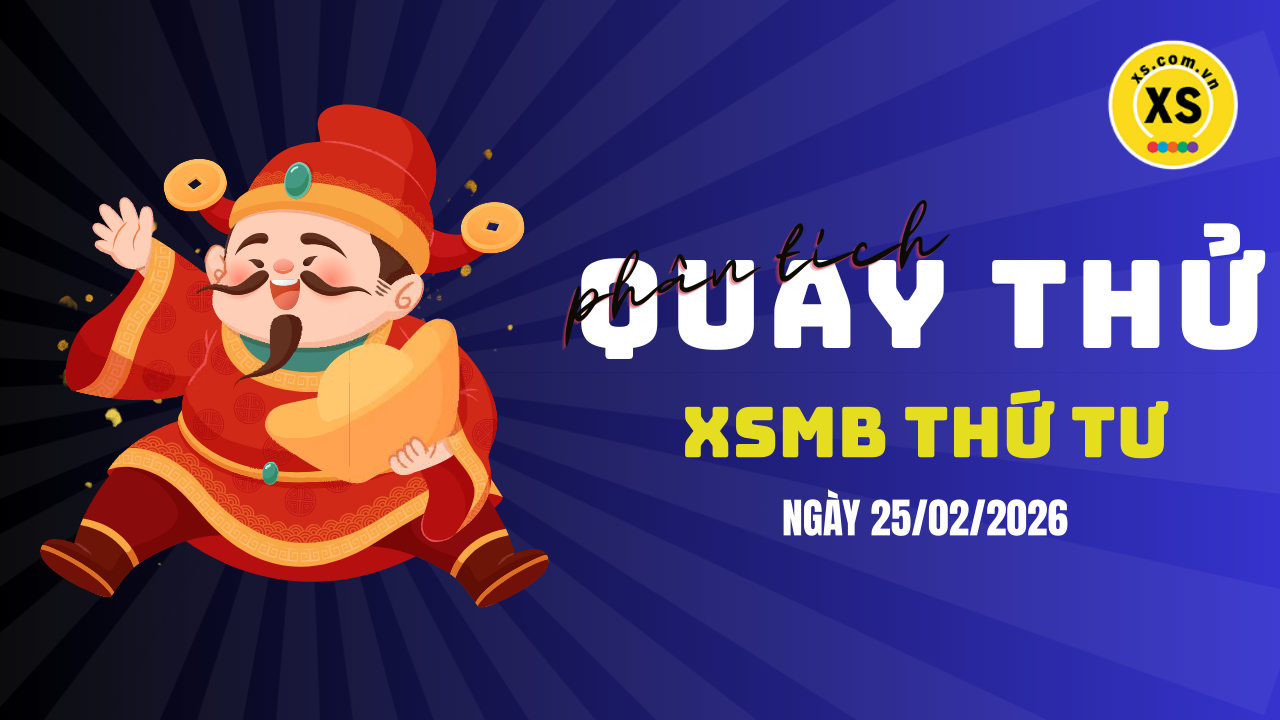 Quay thử XSMB 25/2 : Quay thử kết quả xổ số miền Bắc ngày 25/2/2026