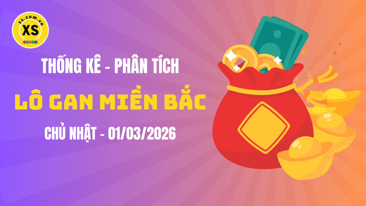 Loto gan MB 1/3 : Thống kê loto gan miền Bắc ngày 1/3/2026