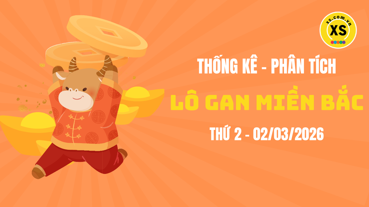Loto gan MB 2/3 : Thống kê loto gan miền Bắc ngày 2/3/2026