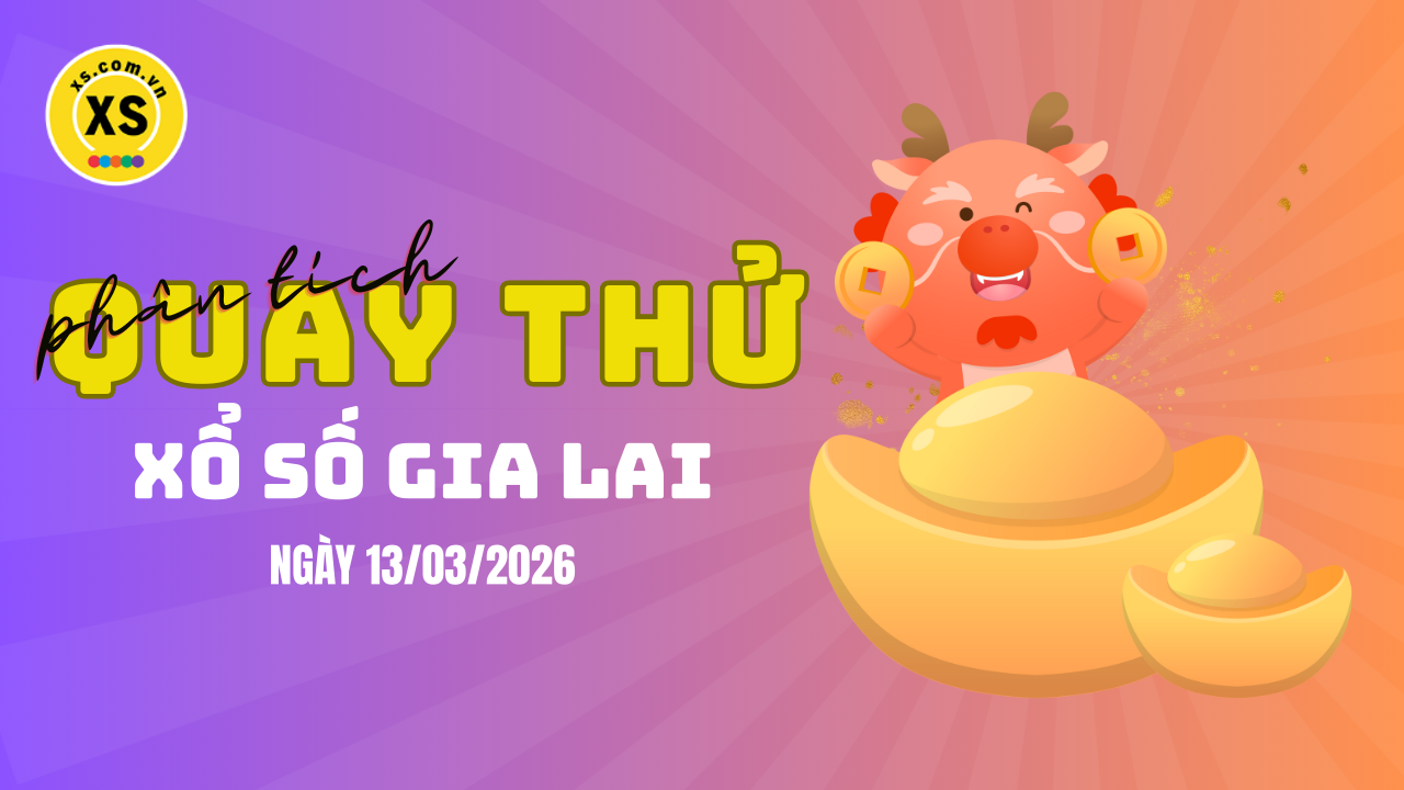 Phân tích kết quả quay thử xổ số Gia Lai 13/3/2026