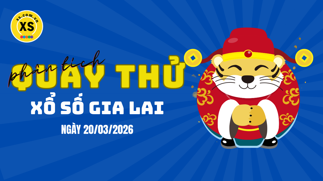 Phân tích kết quả quay thử xổ số Gia Lai 20/3/2026