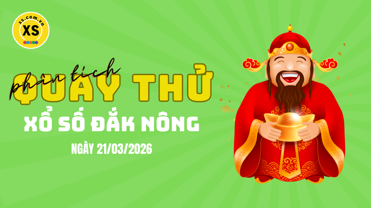 Phân tích kết quả quay thử xổ số Đắk Nông 21/3/2026