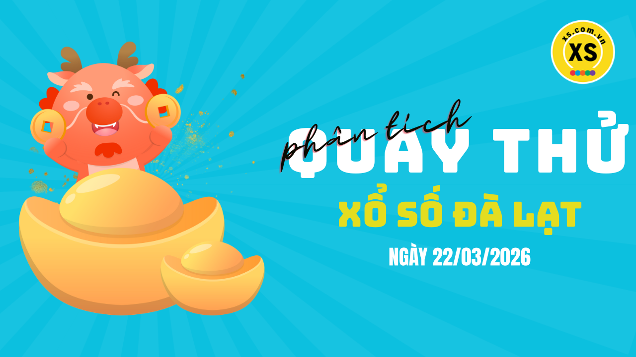 Phân tích kết quả quay thử xổ số Đà Lạt 22/3/2026