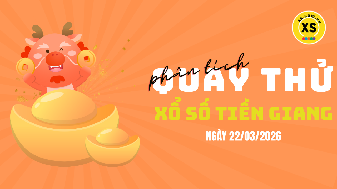 Phân tích kết quả quay thử xổ số Tiền Giang 22/3/2026