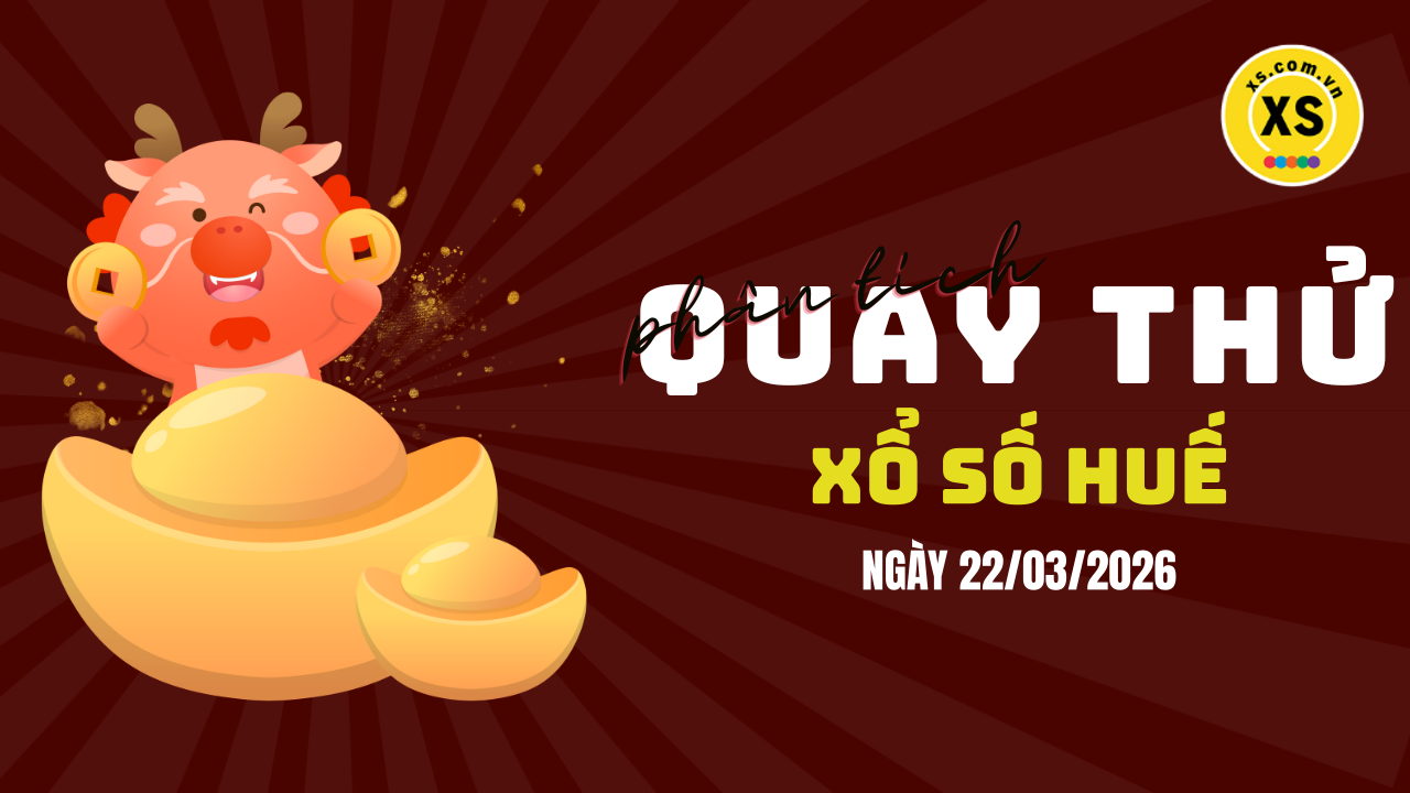 Phân tích kết quả quay thử xổ số Huế 22/3/2026