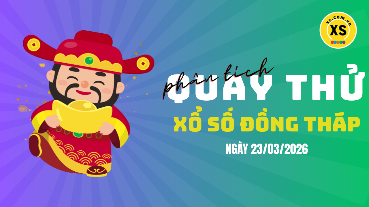 Phân tích kết quả quay thử xổ số Đồng Tháp 23/3/2026