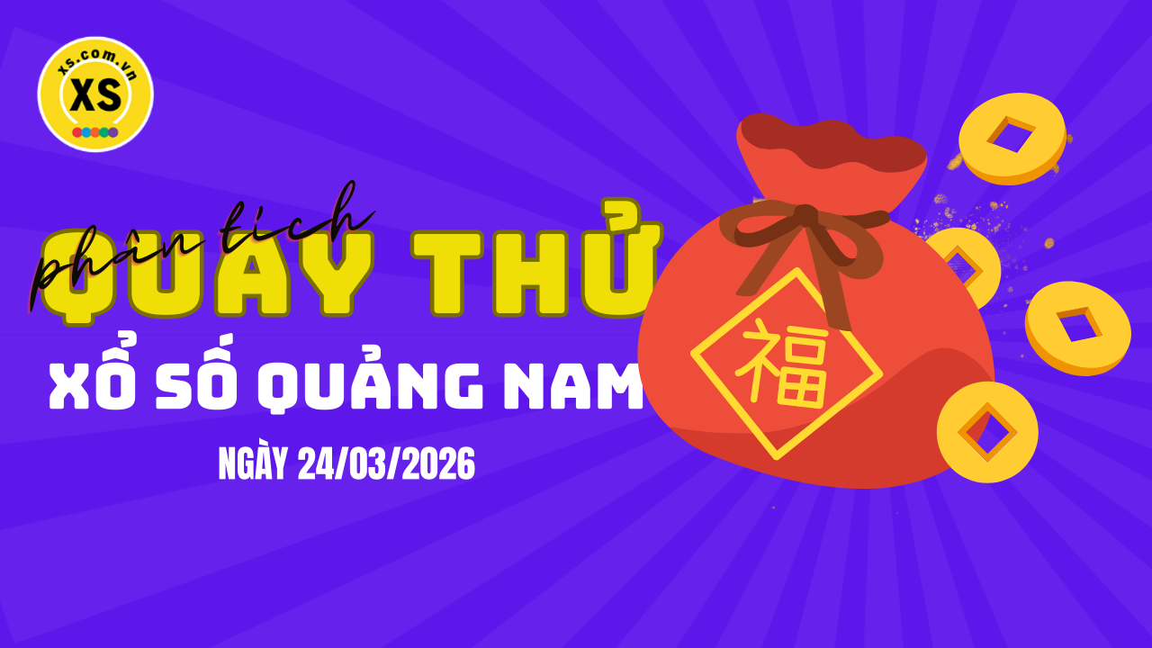 Phân tích kết quả quay thử xổ số Quảng Nam 24/3/2026