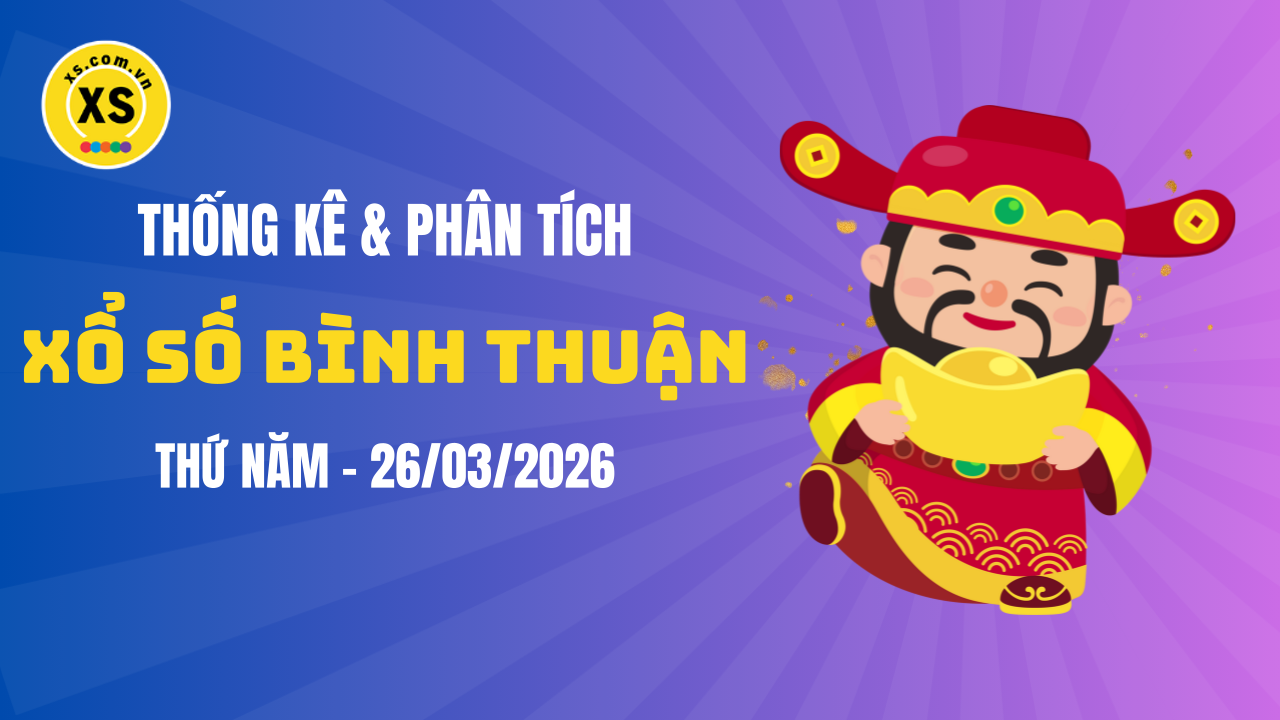 Thống kê XSBTH 26/3 : Thống kê và phân tích xổ số Bình Thuận ngày 26/3/2026
