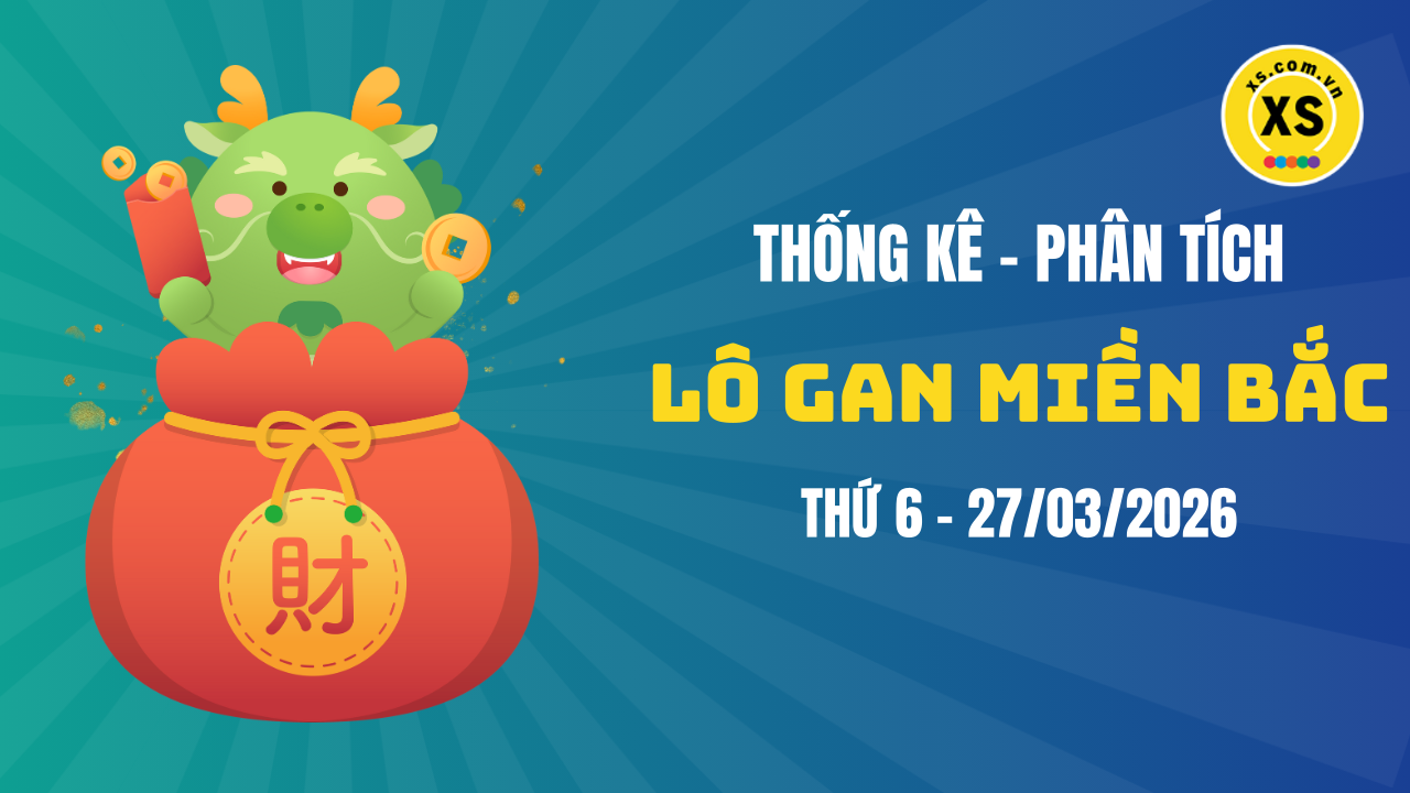 Loto gan MB 27/3 : Thống kê loto gan miền Bắc ngày 27/3/2026
