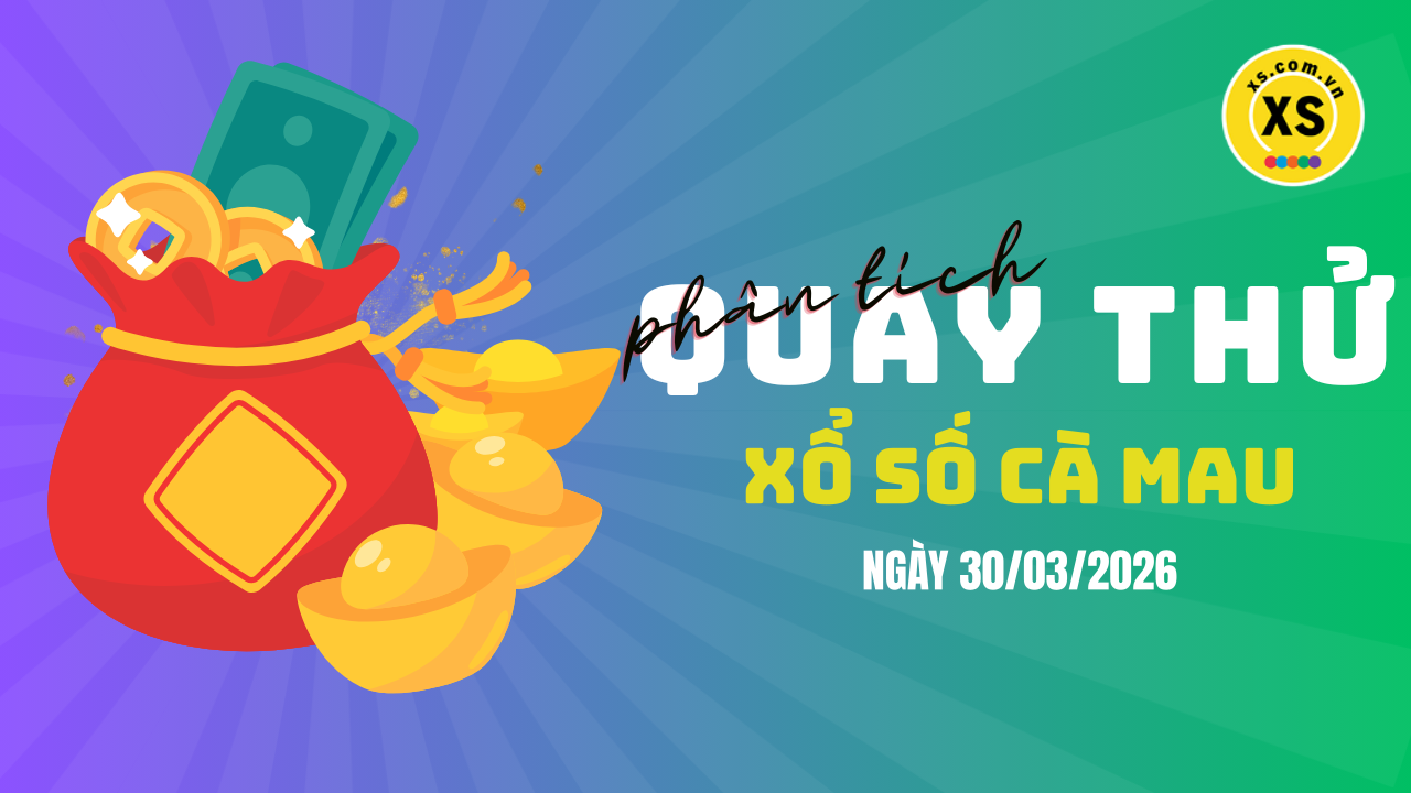 Phân tích kết quả quay thử xổ số Cà Mau 30/3/2026