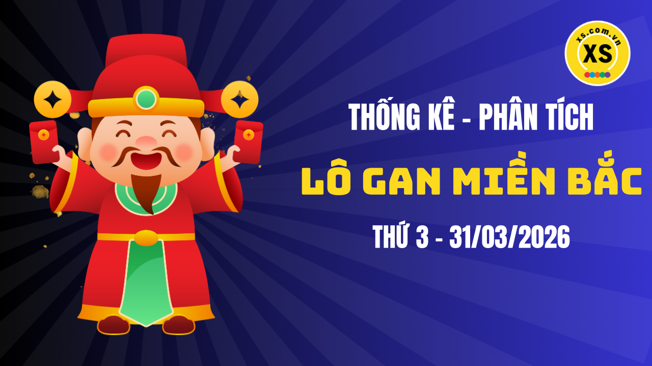 Loto gan MB 31/3 : Thống kê loto gan miền Bắc ngày 31/3/2026