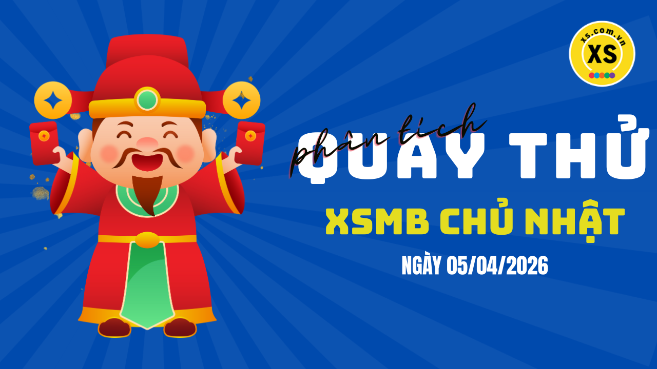 Quay thử XSMB 5/4 : Quay thử kết quả xổ số miền Bắc ngày 5/4/2026