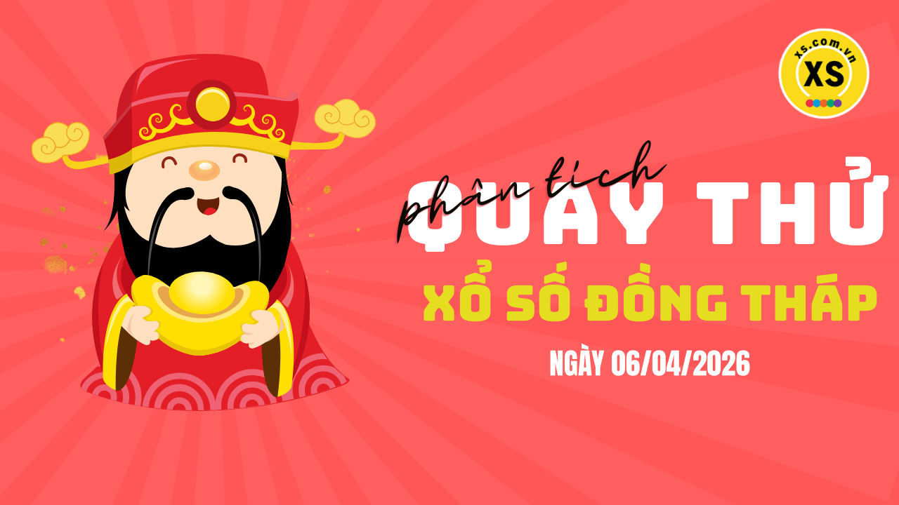 Phân tích kết quả quay thử xổ số Đồng Tháp 6/4/2026