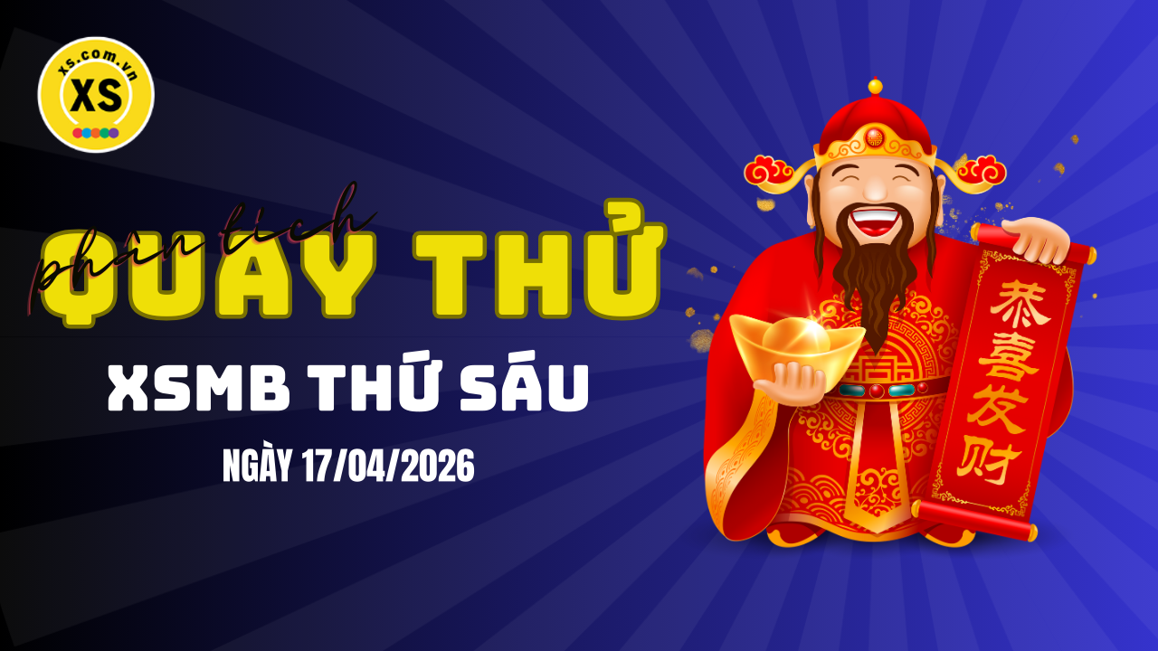 Quay thử XSMB 17/4 : Quay thử kết quả xổ số miền Bắc ngày 17/4/2026