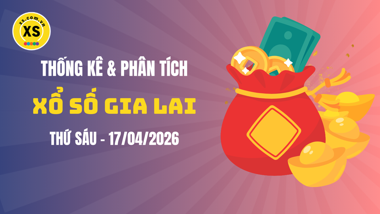 Thống kê XSGL 17/4 : Thống kê và phân tích xổ số Gia Lai ngày 17/4/2026