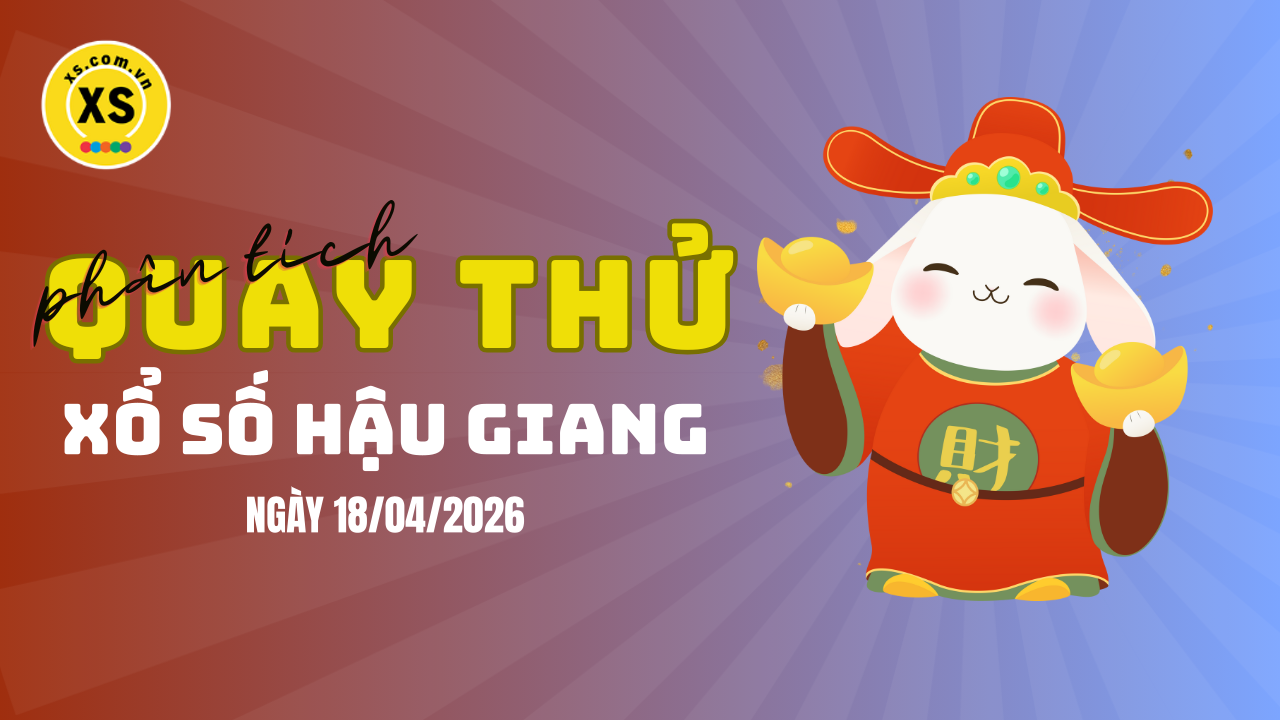 Phân tích kết quả quay thử xổ số Hậu Giang 18/4/2026