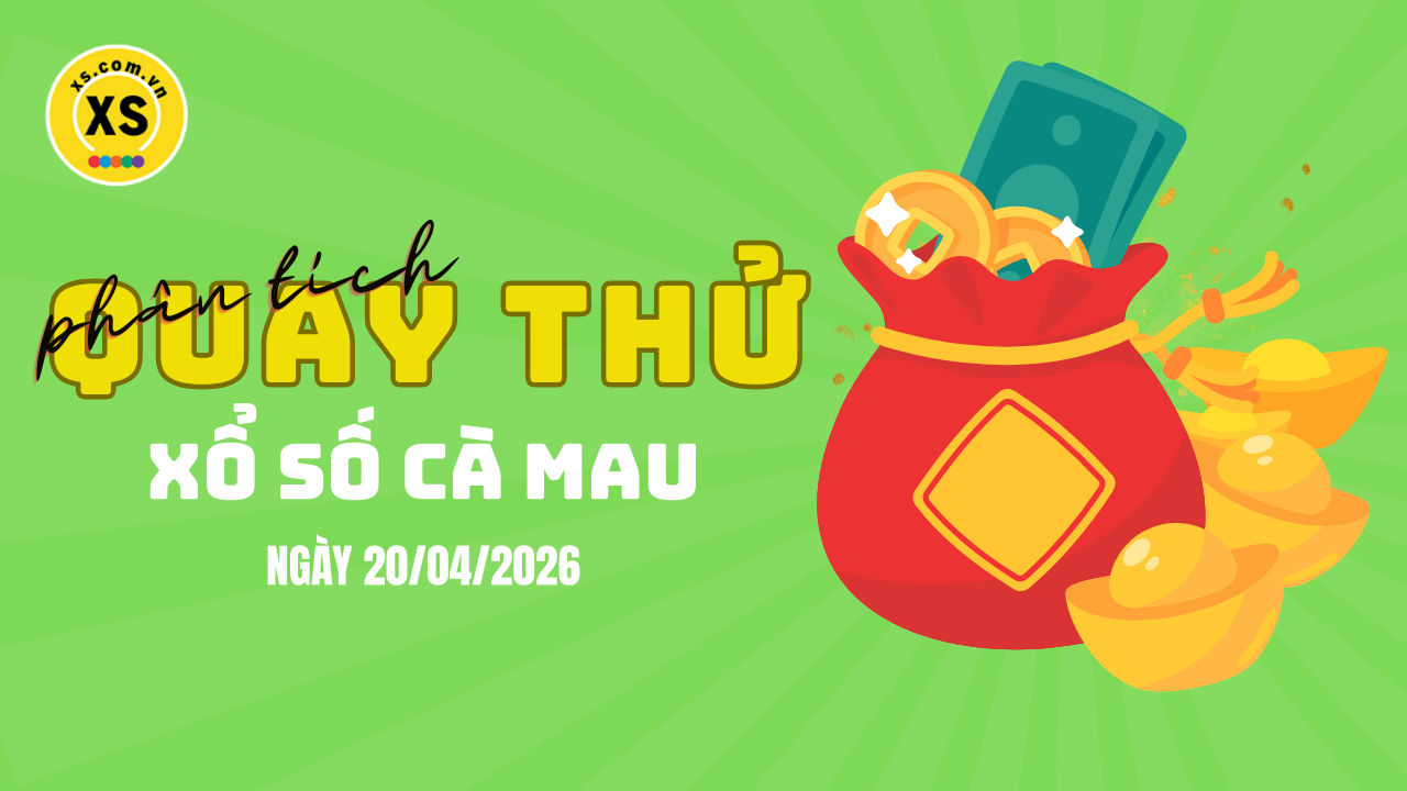 Phân tích kết quả quay thử xổ số Cà Mau 20/4/2026