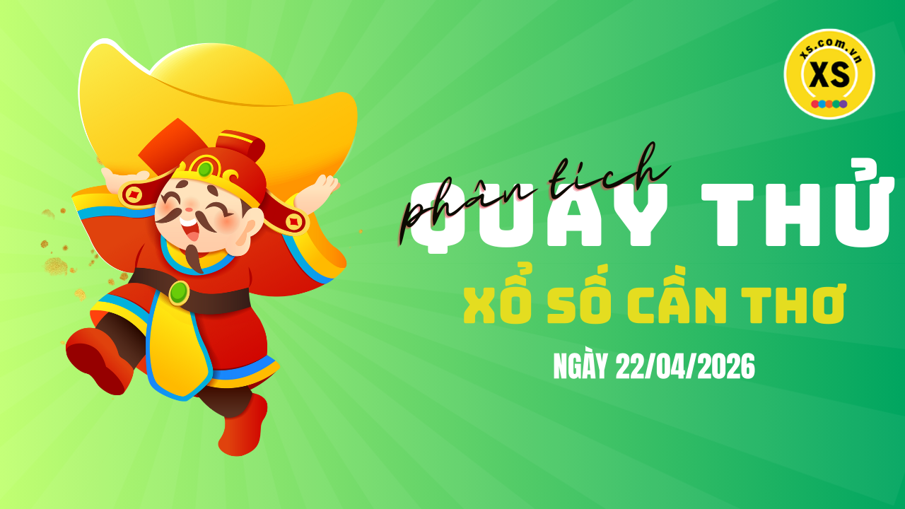 Phân tích kết quả quay thử xổ số Cần Thơ 22/4/2026