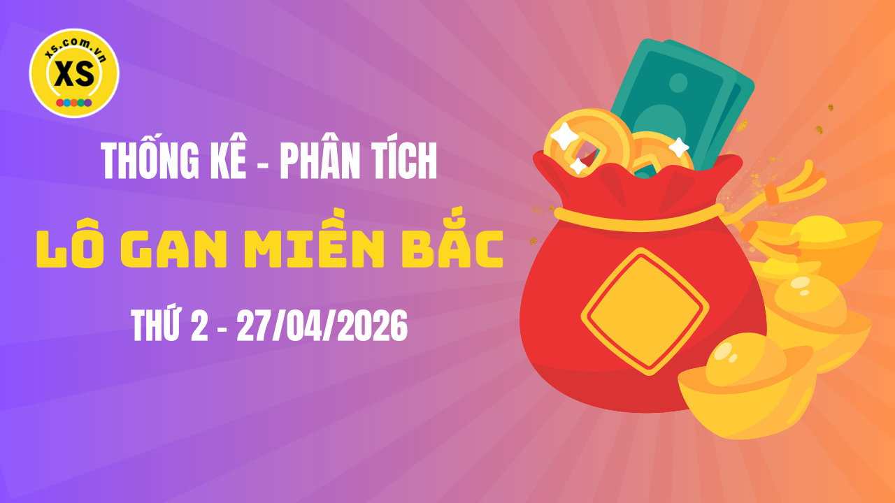 Loto gan MB 27/4 : Thống kê loto gan miền Bắc ngày 27/4/2026
