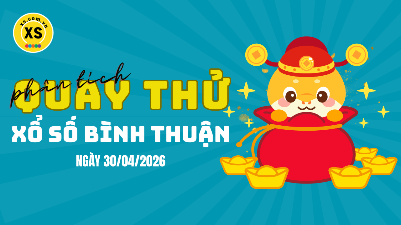 Phân tích kết quả quay thử xổ số Bình Thuận 30/4/2026
