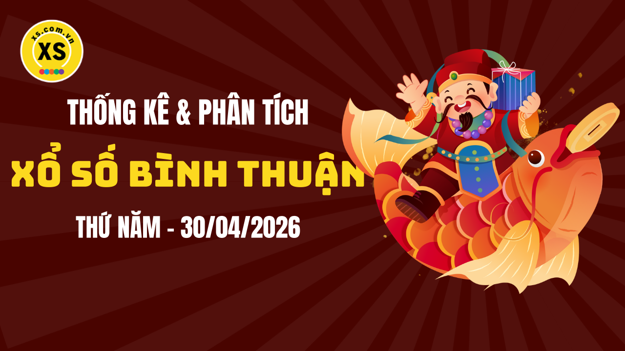 Thống kê XSBTH 30/4 : Thống kê và phân tích xổ số Bình Thuận ngày 30/4/2026