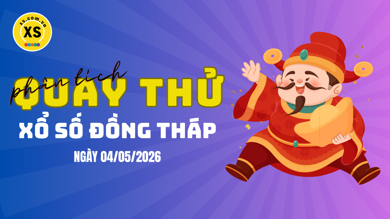 Phân tích kết quả quay thử xổ số Đồng Tháp 4/5/2026