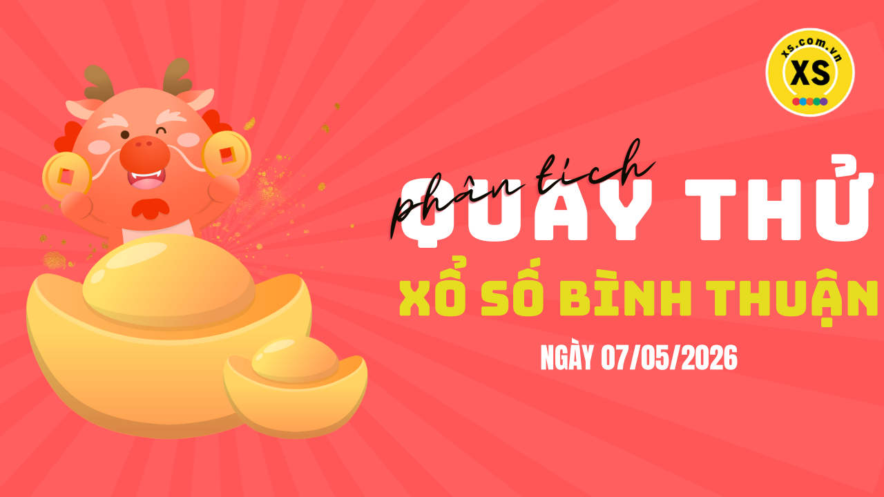 Phân tích kết quả quay thử xổ số Bình Thuận 7/5/2026
