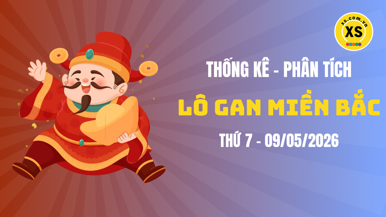 Loto gan MB 9/5 : Thống kê loto gan miền Bắc ngày 9/5/2026
