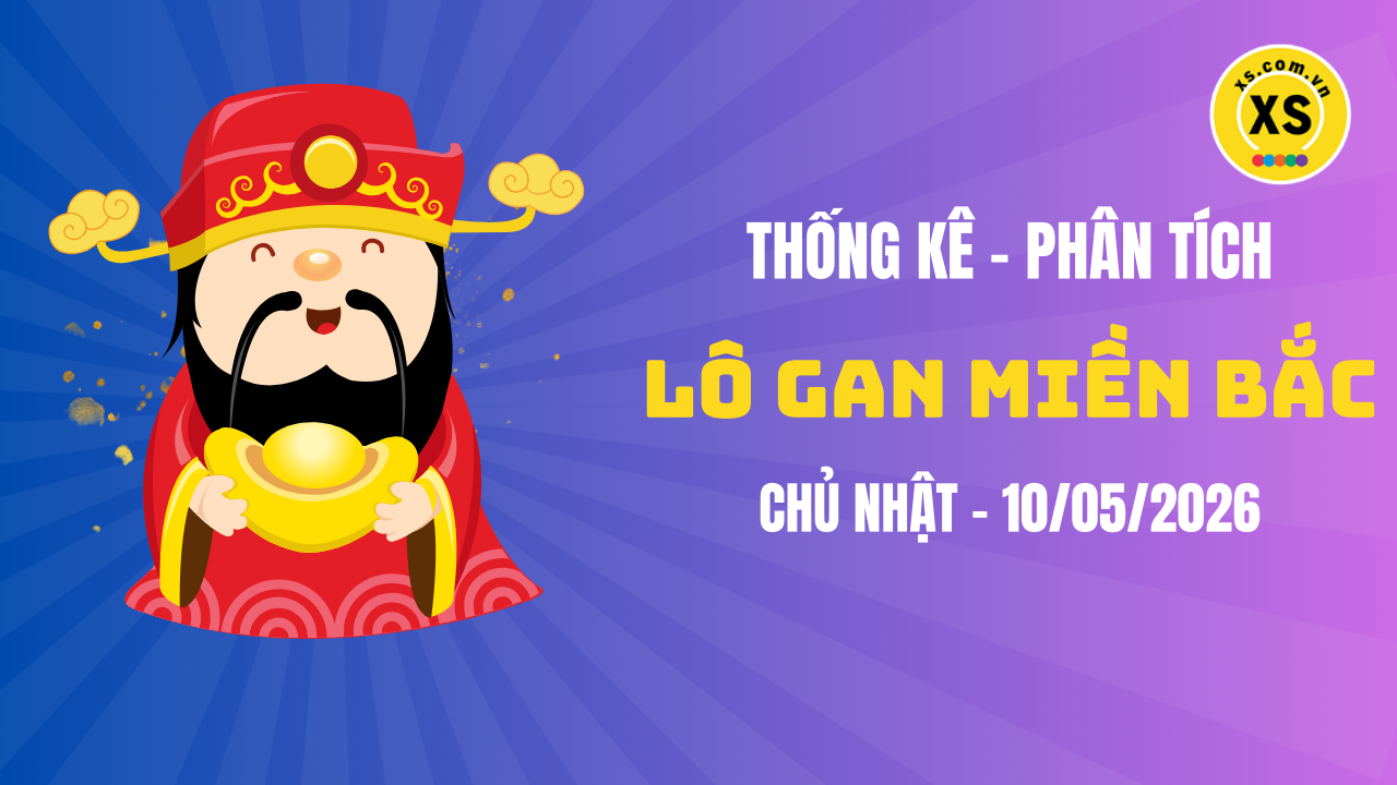Loto gan MB 10/5 : Thống kê loto gan miền Bắc ngày 10/5/2026