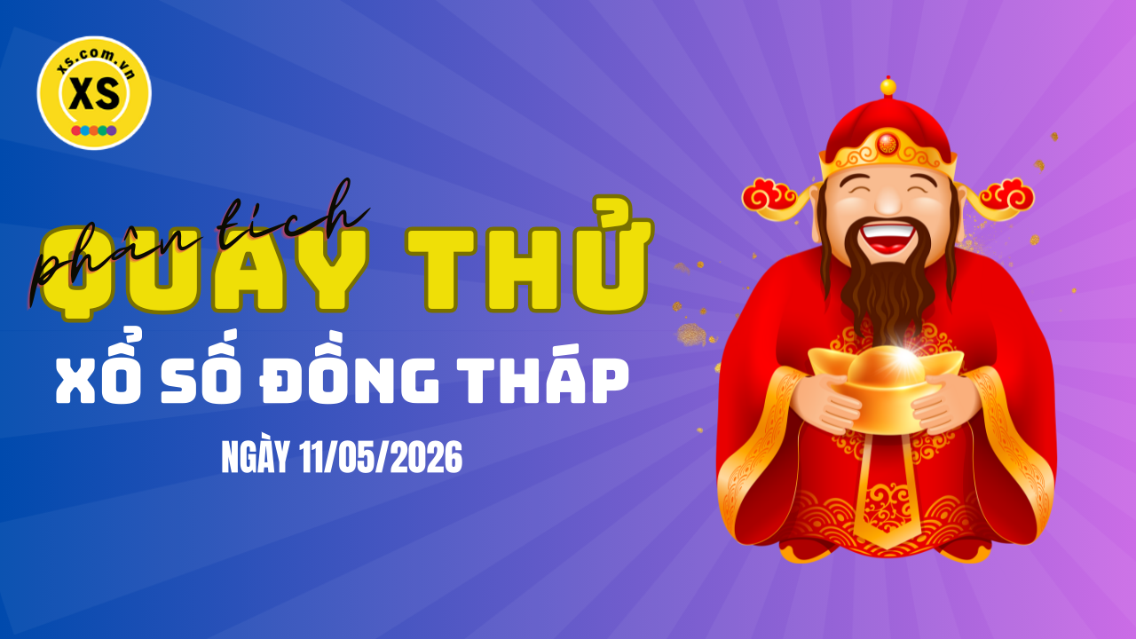 Phân tích kết quả quay thử xổ số Đồng Tháp 11/5/2026