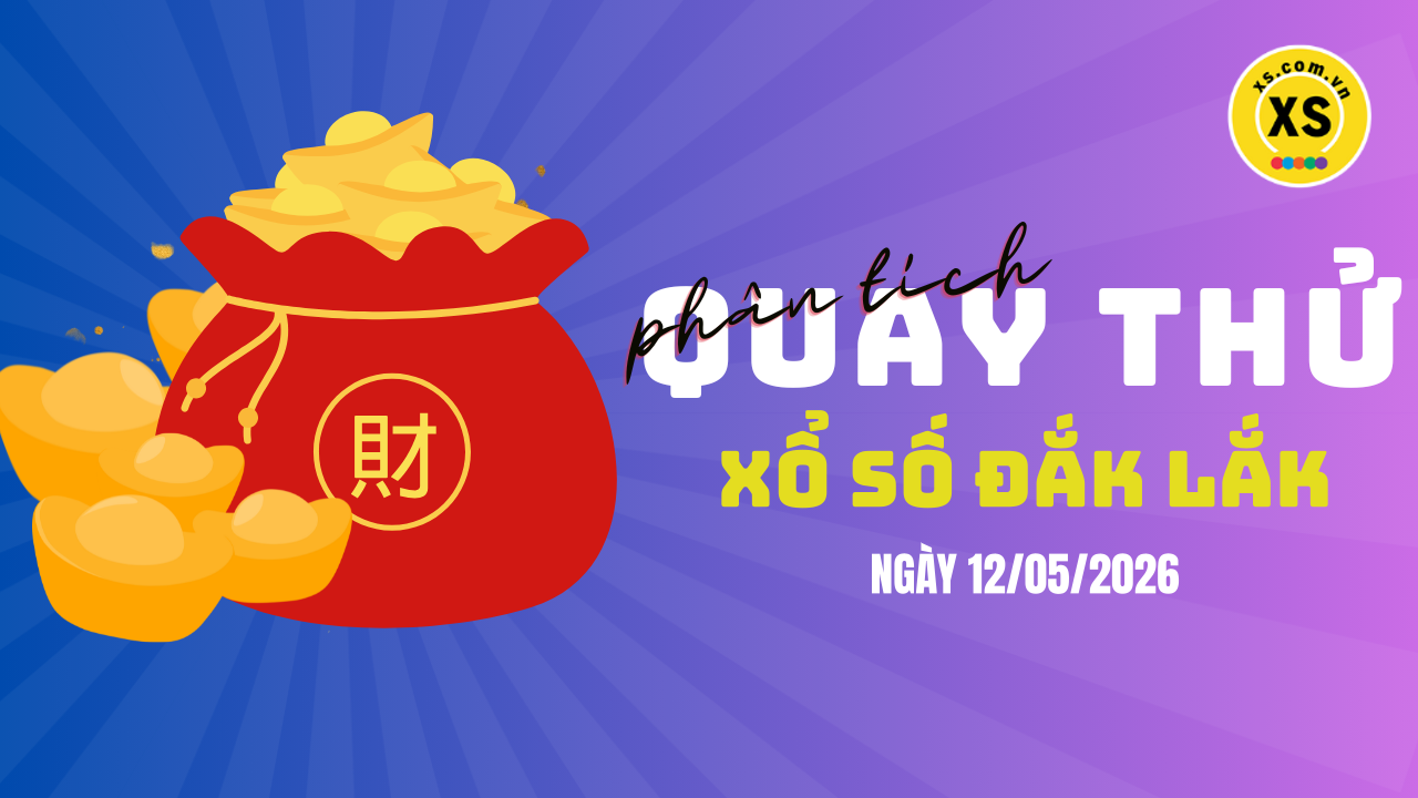 Phân tích kết quả quay thử xổ số Đắk Lắk 12/5/2026