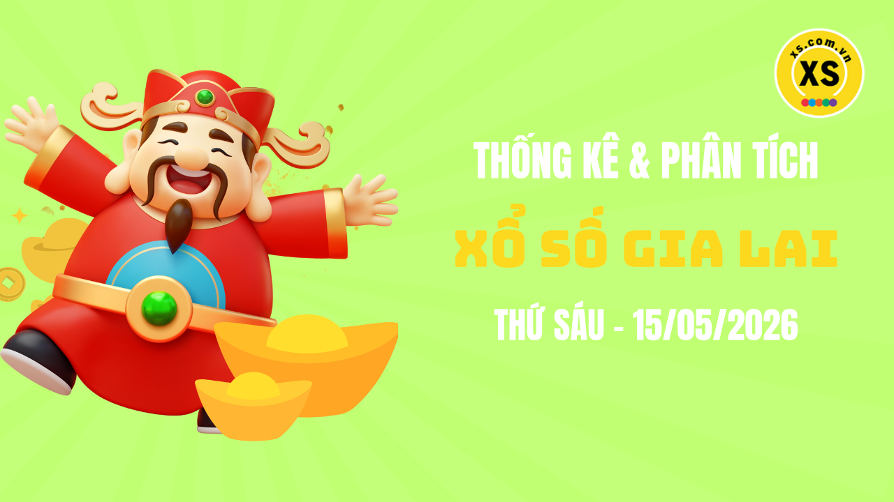 Thống kê XSGL 15/5 : Thống kê và phân tích xổ số Gia Lai ngày 15/5/2026