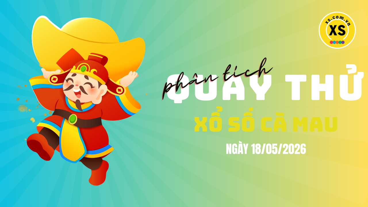 Phân tích kết quả quay thử xổ số Cà Mau 18/5/2026